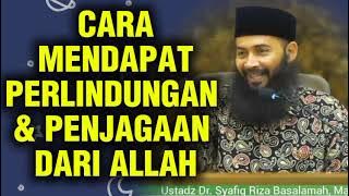 CARA MENDAPATKAN PERLINDUNGAN & PENJAGAAN DARI ALLAH || Ustadz Syafiq Riza Basalamah 