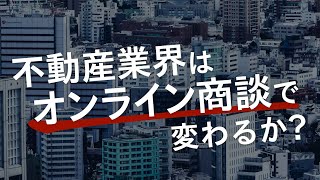 【問い合わせ数３割増加！？】不動産業界で広がる「オンライン商談」のいま