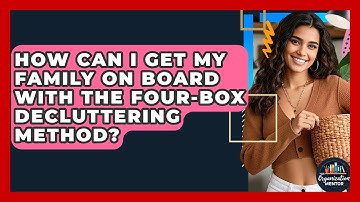 How Can I Get My Family On Board With The Four-Box Decluttering Method? - Your Organization Mentor