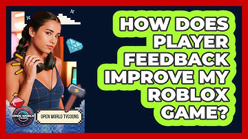 How Does Player Feedback Improve My Roblox Game?