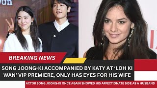 Song Joong-ki Accompanied by Katy at ‘Loh Ki Wan’ VIP Premiere, Only Has Eyes for His Wife