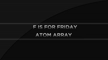 F is for Friday |  Ep. 1 "Atom Array"