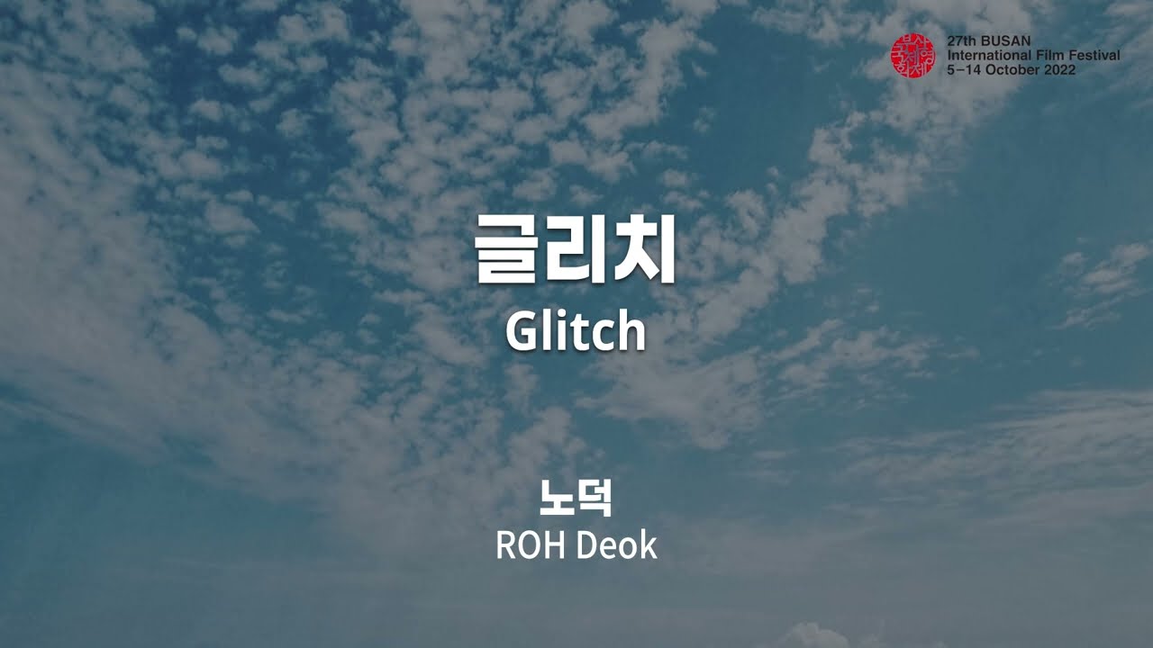 BIFF2022 감독 인사말 | 글리치 Glitch | 노덕 ROH Deok