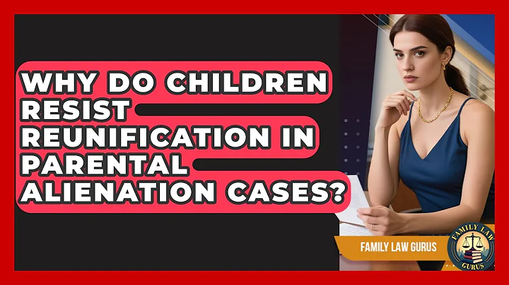 Why Do Children Resist Reunification In Parental Alienation Cases? - Family Law Gurus