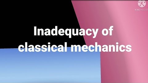 Inadequacy of classical mechanics - Classical Mechanics