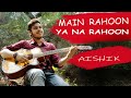 Main rahoon ya na rahoon  aishik cover song    armaan mallik song  best romantic cover song