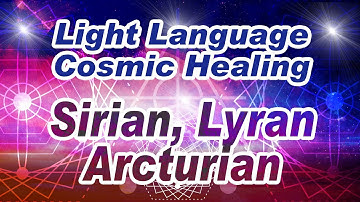 Sirian Lyran Arcturian Angelic Cosmic Support | Multi-Layered Light Language Healing