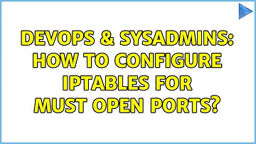 DevOps & SysAdmins: How to configure iptables for must open ports?