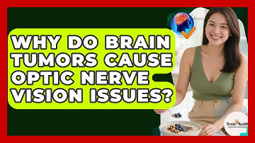 Why Do Brain Tumors Cause Optic Nerve Vision Issues? - Brain Health Support Network