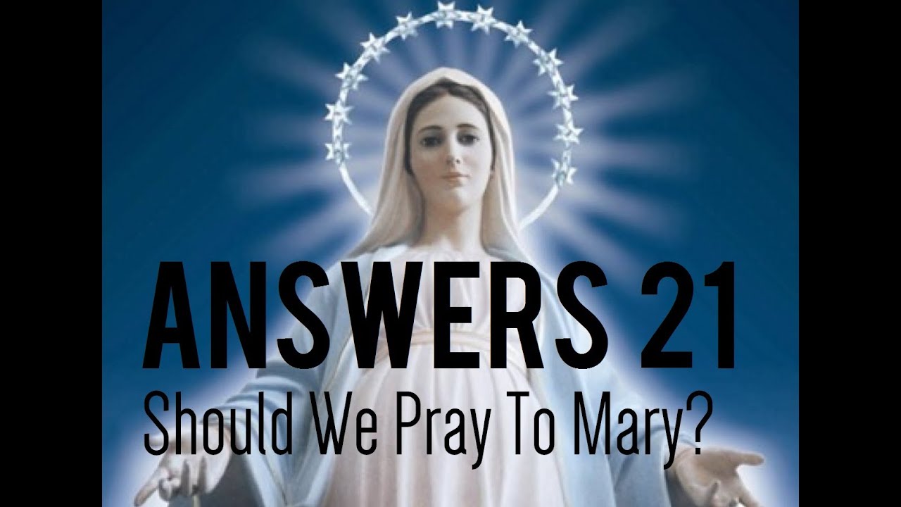 Answers 21 should we pray to mary youtube