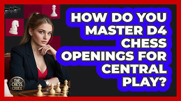 How Do You Master D4 Chess Openings For Central Play? - The Chess Codex
