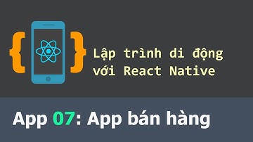 Lập trình di động React Native - App 07 Bán hàng