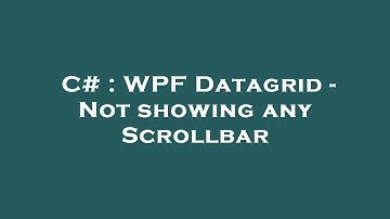 C# : WPF Datagrid - Not showing any Scrollbar