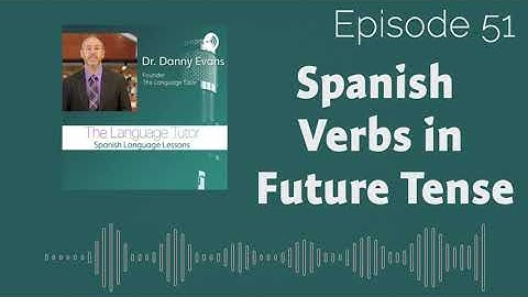 Spanish Verbs in Future Tense | The Language Tutor Podcast (Ep.51)