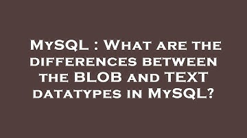 MySQL : What are the differences between the BLOB and TEXT datatypes in MySQL?