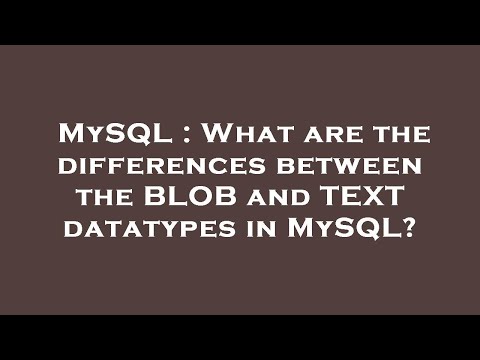 MySQL : What are the differences between the BLOB and TEXT datatypes in MySQL?