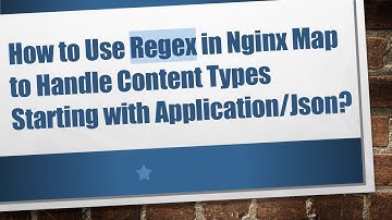 How to Use Regex in Nginx Map to Handle Content Types Starting with Application/Json?
