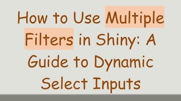How to Use Multiple Filters in Shiny: A Guide to Dynamic Select Inputs
