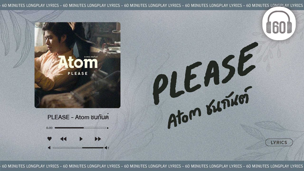 PLEASE   - Atom ชนกันต์    [60minutes Lyrics ] [เนื้อเพลง ]