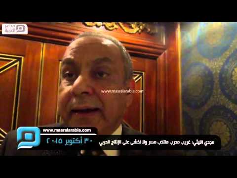 مصر العربية مجدي الليثي غريب مدرب منتخب مصر ولا نخشى على الإنتاج الحربي