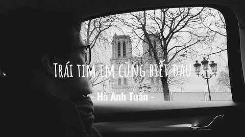 Trái Tim Em Cũng Biết Đau - Hà Anh Tuấn - |Lyric Video|