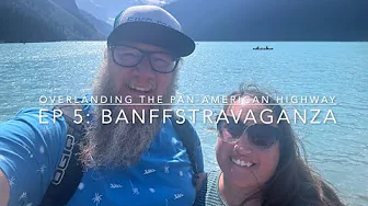 Overlanding the Pan-American Highway - Ep 5: Banffstravaganza