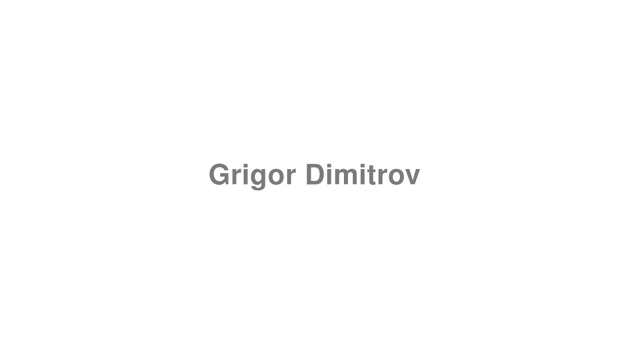 How to Pronounce "Grigor Dimitrov"