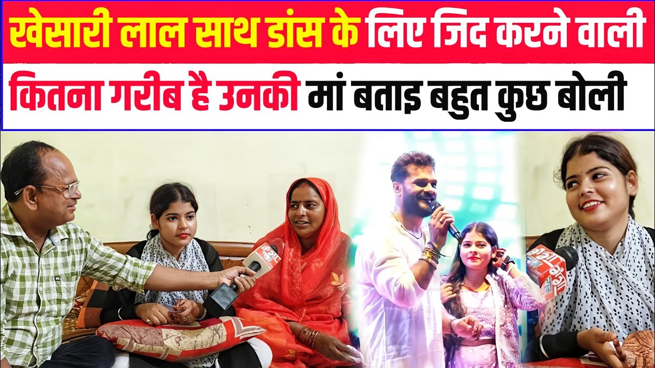 खेसारी लाल साथ डांस के लिए जिद करने वाली कितना गरीब है उनकी मां बताइ ! बहुत कुछ बोली ??