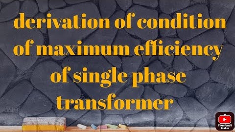 derivation of condition of maximum efficiency in single phase transformer