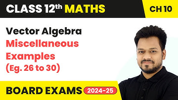 Vector Algebra - Miscellaneous Examples (Eg. 26 to 30) | Class 12 Maths Chapter 10 | CBSE 2025-26