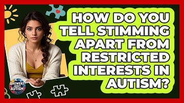 How Do You Tell Stimming Apart From Restricted Interests In Autism? - Answers About Autism