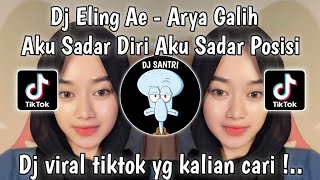 DJ ELING AE - ARYA GALIH | DJ AKU SADAR DIRI AKU SADAR POSISI VIRAL TIKTOK TERBARU YANG KALIAN CARI