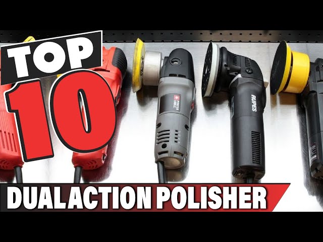 Best Dual Action Polishers - Tried, Tested and Reviewed