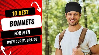 10 Best Bonnets for Men for Sleeping with braids and curly hair