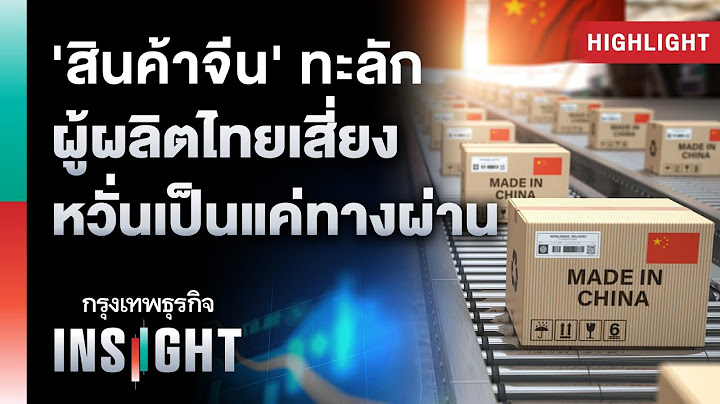 ‘ผู้ผลิตไทย’ เสี่ยง สินค้านอกทะลัก กลายเป็นประเทศทางผ่าน | กรุงเทพธุรกิจinsight