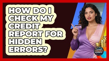 How Do I Check My Credit Report For Hidden Errors? - Latino Finance Experts