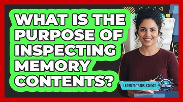 What Is the Purpose of Inspecting Memory Contents?