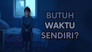 Kenapa Kadang Kita Butuh Waktu Sendiri?