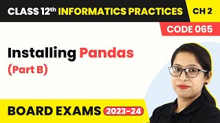 Installing Pandas - Data Handling Using Pandas - I (Code 065) | Class 12 Informatics Practices Ch 2
