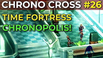 Chrono Cross Walkthrough - Time Fortress Chronopolis & More! - Part 26