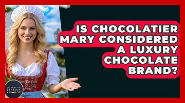 Is Chocolatier Mary Considered A Luxury Chocolate Brand? - Exploring The Benelux