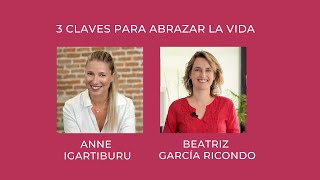 3 Claves para abrazar la vida  - Anne Igartiburu y Beatriz García Ricondo