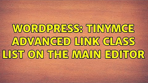 Wordpress: TinyMCE Advanced Link Class List on the main editor