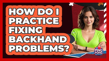 How Do I Practice Fixing Backhand Problems?