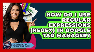 How Do I Use Regular Expressions (RegEx) In Google Tag Manager? - Marketing and Advertising Guru