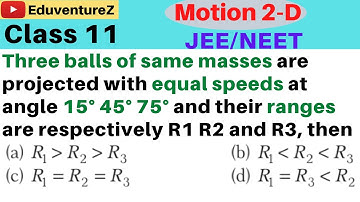 Three balls of same masses are projected with equal speeds at angle 15° 45° 75° and their ranges are