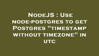 NodeJS : Use node-postgres to get Postgres "timestamp without timezone" in utc