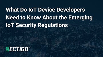 What Do IoT Device Developers Need to Know About the Emerging IoT Security Regulations | Webinar