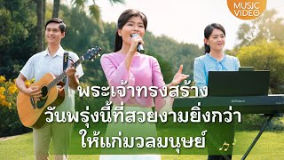 MV เพลงคริสเตียน | "พระเจ้าทรงสร้างวันพรุ่งนี้ที่สวยงามยิ่งกว่าให้แก่มวลมนุษย์"