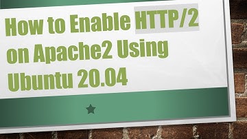 How to Enable HTTP/2 on Apache2 Using Ubuntu 20.04